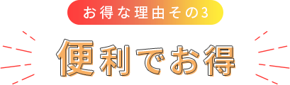 お得な理由その3 便利でお得