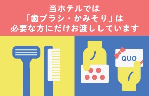 当ホテルでは「歯ブラシ・かみそり」は必要な方だけにお渡ししています
